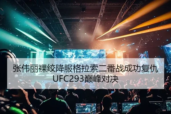 张伟丽裸绞降服格拉索二番战成功复仇UFC293巅峰对决